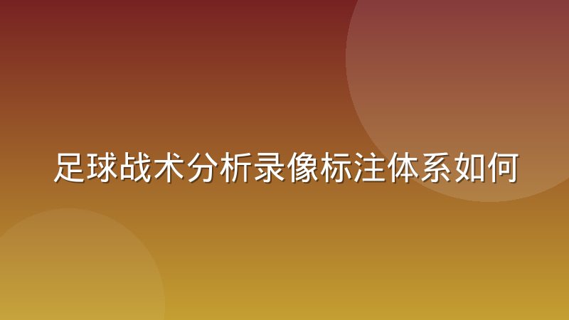 足球战术分析录像标注体系如何适配教练组沟通习惯